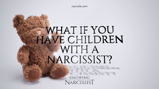 What If You Have Children With A Narcissist?