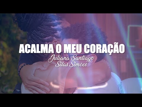 Acalma o Meu Coração - Juliana Santiago e Silas Simões