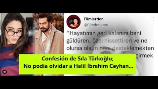 Confesión de Sıla Türkoğlu; No podía olvidar a Halil İbrahim Ceyhan...
