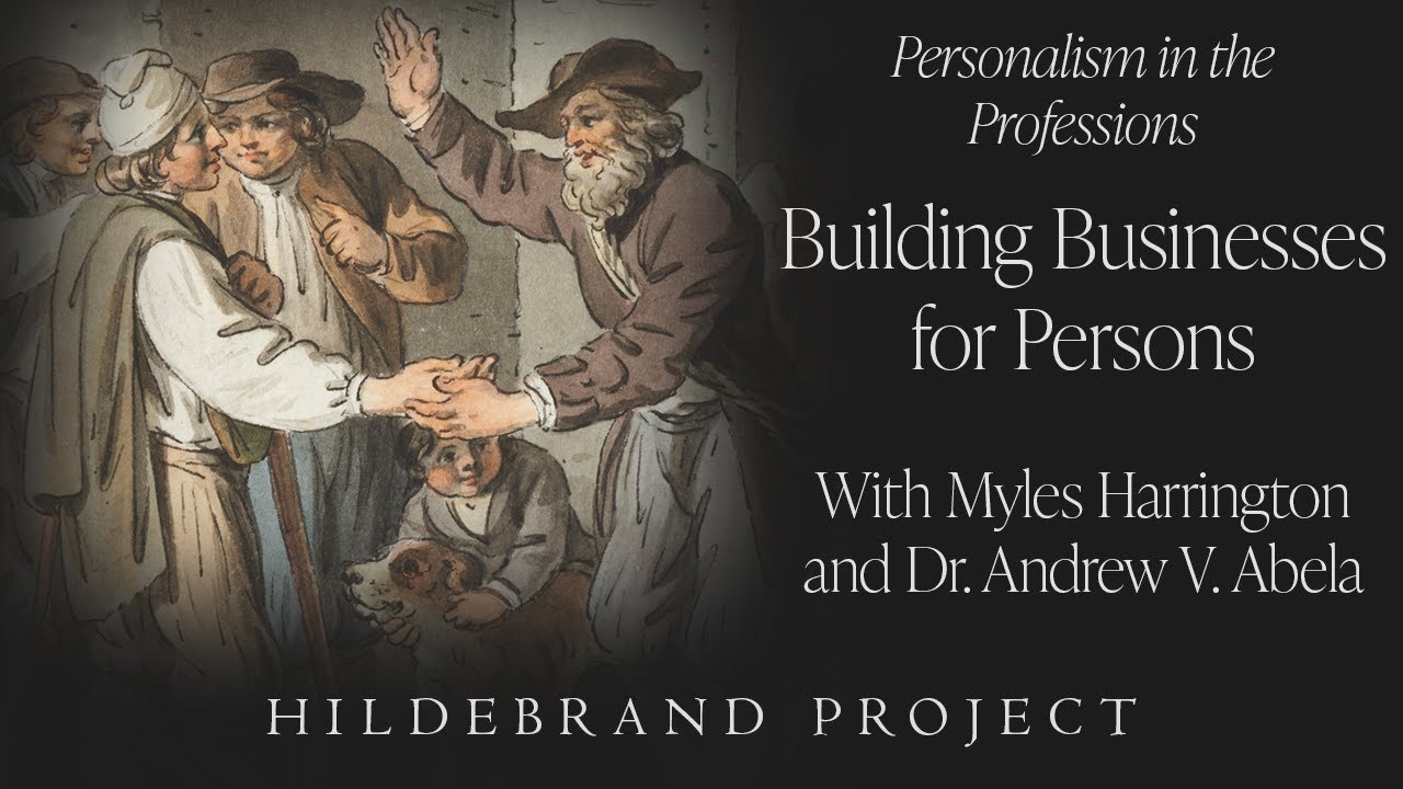 Building Businesses for Persons w/Myles Harrington & Dr. Andrew Abela Personalism in the Professions