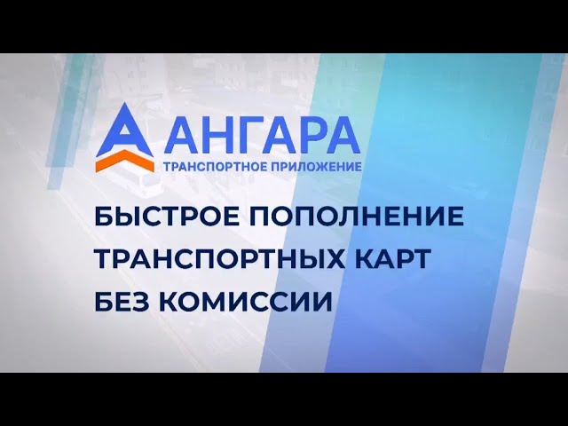 Приложение «Ангара» позволяет быстро, удобно и без комиссии пополнять транспортные карты в любой точке Иркутской области