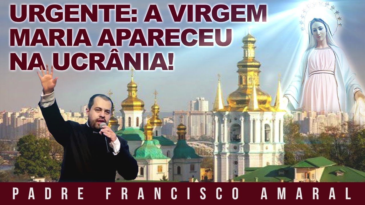 URGENTE: A VIRGEM MARIA APARECEU NA UCRÂNIA! - Padre Francisco Amaral