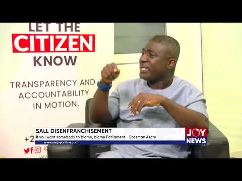 SALL Disenfranchisement: If you want somebody to blame, blame Parliament - Bossman Asare.