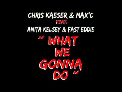 Chris Kaeser & Max'C ft Anita Kelsey and Fast Eddie - What We Gonna Do - (Benny Royal mix)