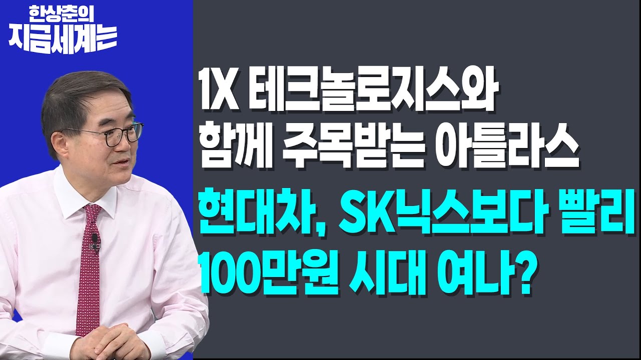 1X 테크놀로지스와 함께 주목받는 아틀라스ㅣ현대차, SK닉스보다 빨리 100만원 시대 여나?ㅣ 한상춘 한국경