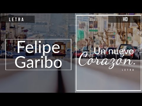 Felipe Garibo — Un nuevo corazón. || Letra.