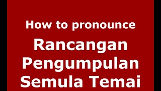 How to pronounce Rancangan Pengumpulan Semula Temai