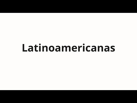 How to pronounce Latinoamericanas