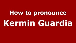 How to pronounce Kermin Guardia