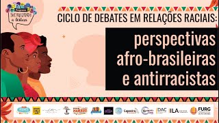 Ciclo de debates em relações raciais: perspectivas afro-brasileiras e antirracistas
