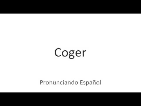 How to pronounce "coger" in Spanish