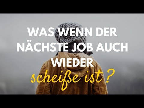 Was wenn mir der nächste Job auch wieder nicht gefällt?
