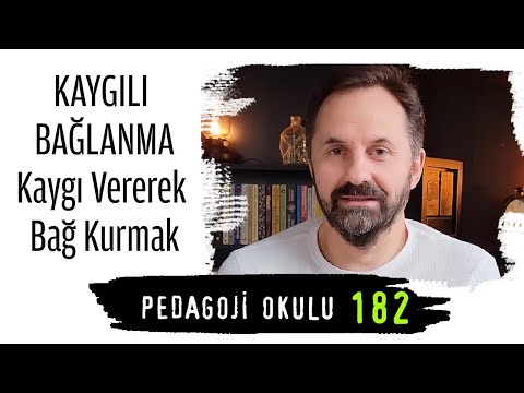 Pedagoji Okulu 182 - KAYGILI BAĞLANMA: Kaygı Vererek Bağ Kurmak