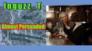 Almost Persuaded (Conway Twitty/David Houston) Inguzz_T sings Classic Country Music | lyrics