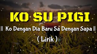 Download lagu Ko Su Dengan Dia Baru Sa Dengan Sapa || Ko Su Pigi ( Lirik Video  ) || Lagu timu Viral Tik Tok mp3