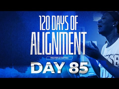 120 DAYS OF ALIGNMENT || PRAYER & FASTING : DAY 85