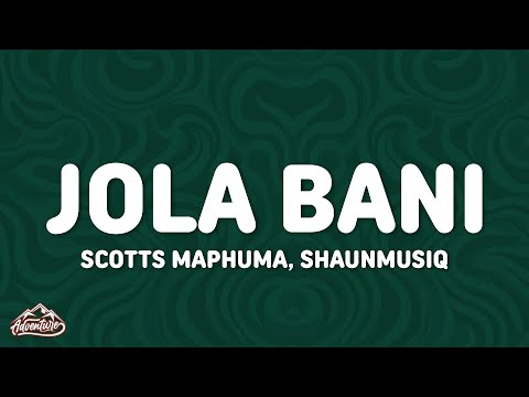 Scotts Maphuma, Shaunmusiq - Jola Bani (Lyrics)