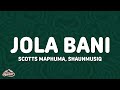 Scotts Maphuma Shaunmusiq Jola Bani Lyrics