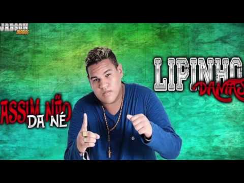 LIPINHO DANTAS - ASSIM NÃO DA NÉ - MÚSICA NOVA