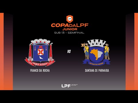 AO VIVO | SEMIFINAL COPA DA LPF  SUB 13 -  FRANCO DA ROCHA x SANTANA DE PARNAIBA