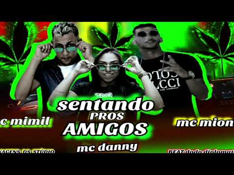 SENTANDO PROS AMIGOS ) MC MIMIL BALADEIRO_ MC MION _MC DANNY  beat DODÔ DIPLOMATA   #FUNK #MC_DANNY