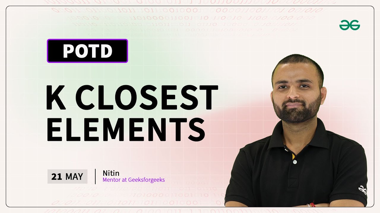 POTD- 21/05/2024 | K Closest Elements | Problem of the Day | GeeksforGeeks Practice