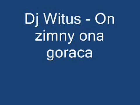 Dj Witus - On zimny ona goraca