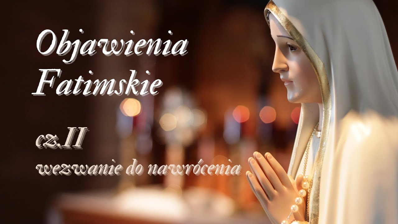 Objawienia Fatimskie cz. II - wezwanie do nawrócenia!