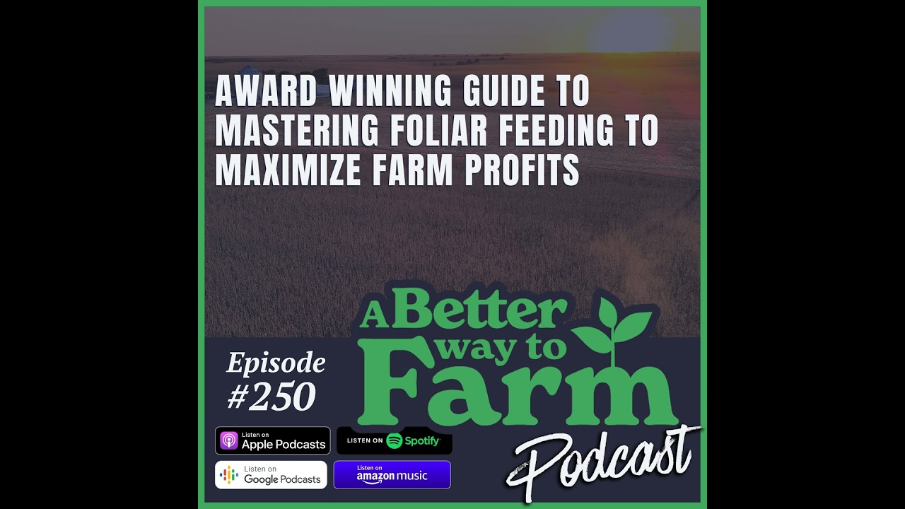 250: Award Winning Guide To Mastering Foliar Feeding To Maximize Farm Profits