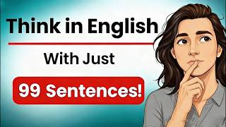 Speak English Fluently with Just 99 Sentences! (Stop Translating — Think in English)