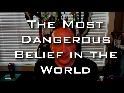 The Most Dangerous Belief in the World