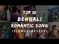 Bengali Top 10 Romantic Songs     Slowed+Reverb    Lofi Song
