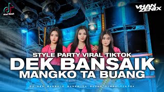 Download lagu DJ DEK BANSAIK MANGKO TA BUANG STYLE PARTY VIRAL TIKTOK mp3