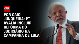 Vídeo: PT avalia incluir reforma do Judiciário na campanha de Lula à reeleição | HORA H