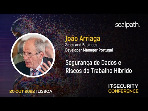 “Segurança de Dados e Riscos do Trabalho Híbrido” – João Arriaga, SealPath | IT Security Conference 2022