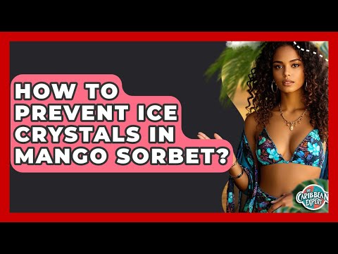 How To Prevent Ice Crystals In Mango Sorbet? - The Caribbean Expert
