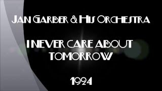 Jan Garber & His Orchestra - I NEVER CARE ABOUT TOMORROW - 1924