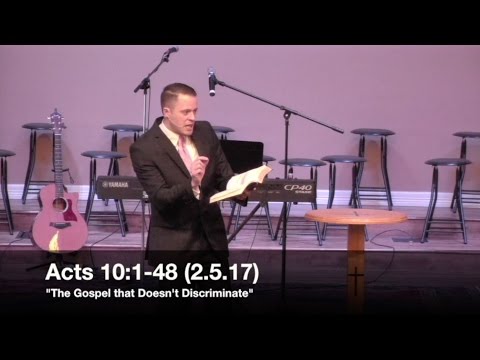 "The Gospel that Doesn't Discriminate" - Acts 10:1-48 (2.5.17) - Pastor Jordan Rogers