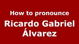 How to pronounce Ricardo Gabriel álvarez