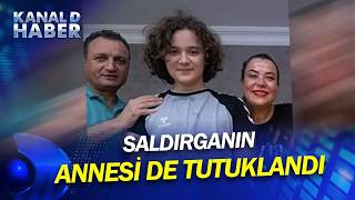 Kahramanmaraş'taki Okul Saldırısı: İsa Aras Mersinli'nin Annesi De Tutuklandı