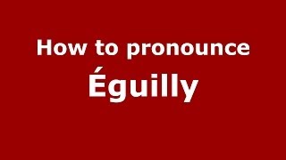 How to pronounce &eacute;guilly