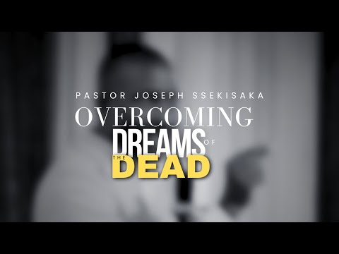 OVERCOMING DREAMS OF THE DEAD | PASTOR JOSEPH SSEKISAKA | 01-08-2025