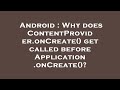 Android : Why does ContentProvider.onCreate() get called before Application.onCreate()?