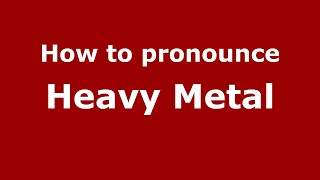 How to pronounce Heavy Metal