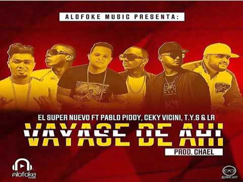 El Super Nuevo Ft  Pablo Piddy, Ceky Vicini, T Y S & LR   Vayase De Ahi