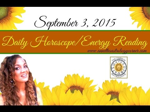SEPTEMBER 3, 2015 DAILY HOROSCOPE/ENERGY READING