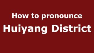 How to pronounce Huiyang District