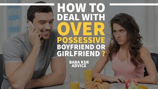 how to deal with Over Possessive Boyfriend or Girlfriend ?