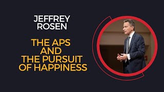 Jeffrey Rosen, The APS And The Pursuit Of Happiness