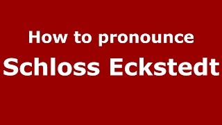 How to pronounce Schloss Eckstedt